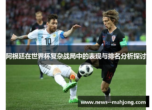 阿根廷在世界杯复杂战局中的表现与排名分析探讨