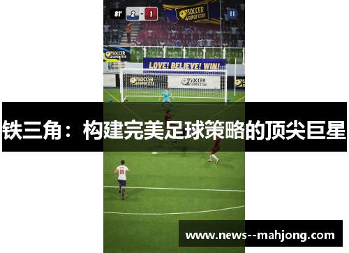 铁三角:构建完美足球策略的顶尖巨星 铁三角:构建完美足球策略的顶尖巨星